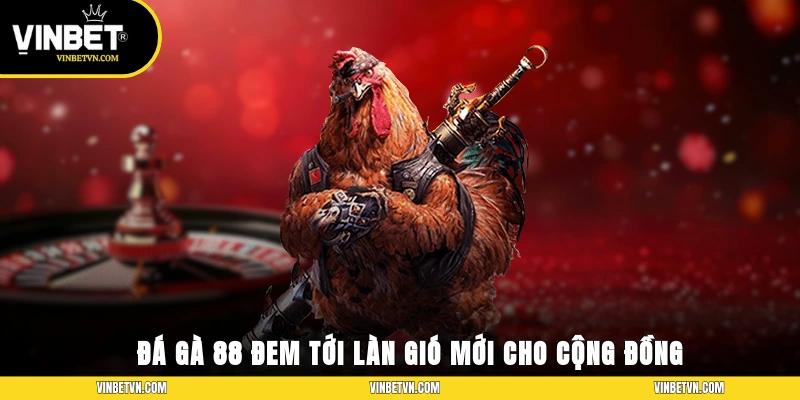 Đá gà 88 đem tới làn gió mới cho cộng đồng người yêu chọi gà