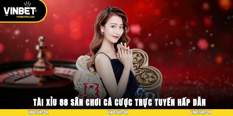 Tài Xỉu 88 – Sân Chơi Cá Cược Trực Tuyến Hấp Dẫn, Dễ Trúng